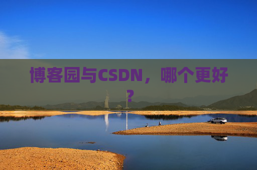 博客园与CSDN，哪个更好？