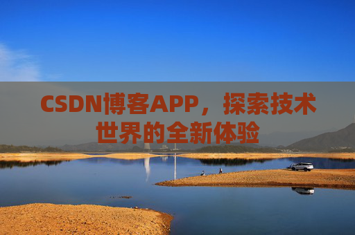 CSDN博客APP，探索技术世界的全新体验